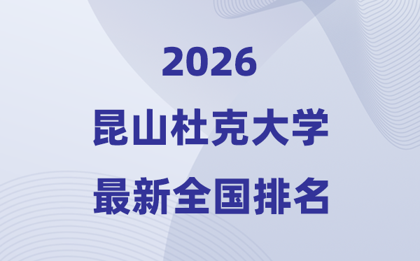 2026昆山杜克大学排名全国第几位(最新排行榜)