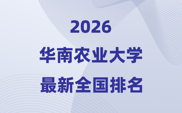 2026华南农业大学排名全国第几位(最新排行榜)