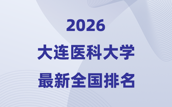 2026大连医科大学排名全国第几位(最新排行榜)