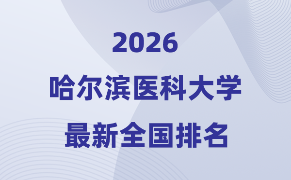 2026哈尔滨医科大学排名全国第几位(最新排行榜)