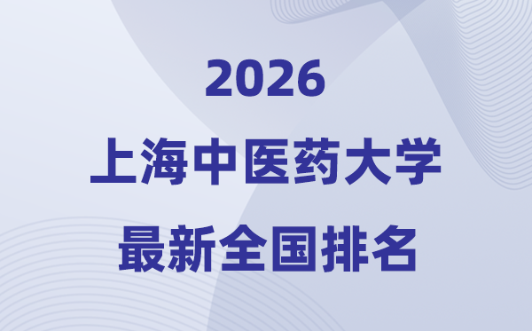 2026上海中医药大学排名全国第几位(最新排行榜)