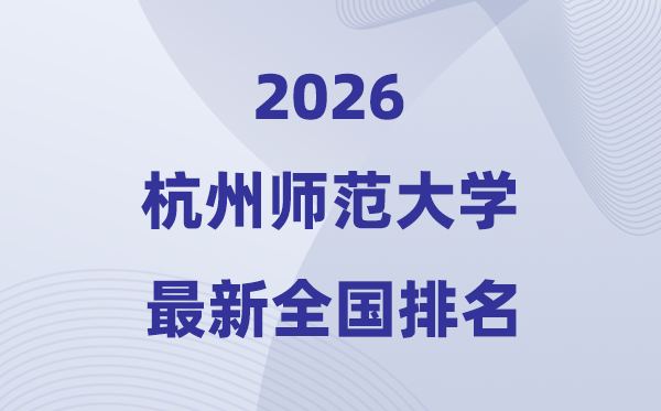 2026杭州师范大学排名全国第几位(最新排行榜)