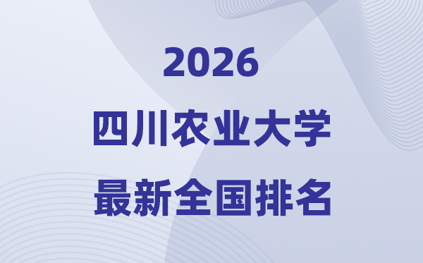 2026四川农业大学排名全国第几位(最新排行榜)