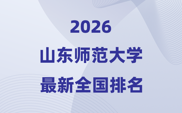 2026山东师范大学排名全国第几位(最新排行榜)
