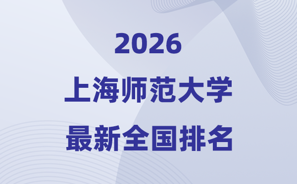 2026上海师范大学排名全国第几位(最新排行榜)