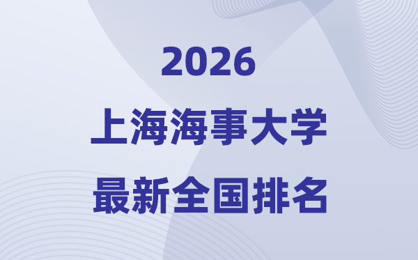 2026上海海事大学排名全国第几位(最新排行榜)