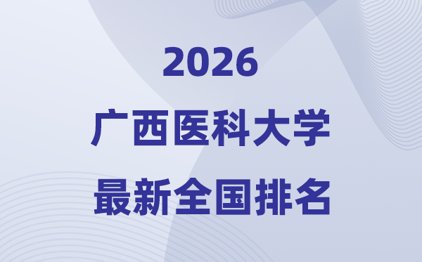 2026广西医科大学排名全国第几位(最新排行榜)