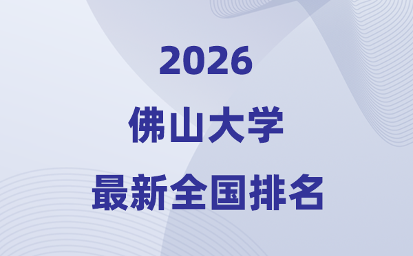 佛山大学排名全国第几位(2026最新排行榜)