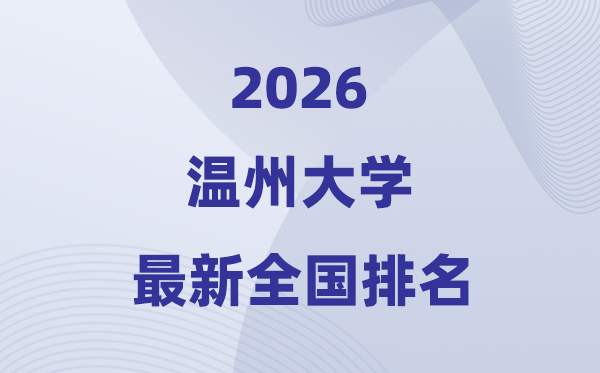 温州大学排名全国第几位(2026最新排行榜)