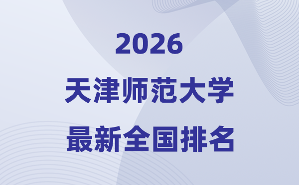 天津师范大学排名全国第几位(2026最新排行榜)