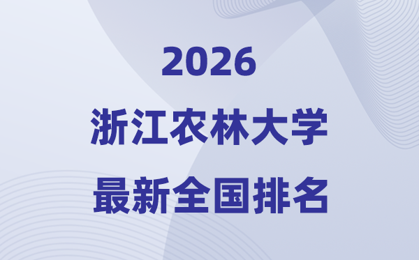浙江农林大学排名全国第几位(2026最新排行榜)