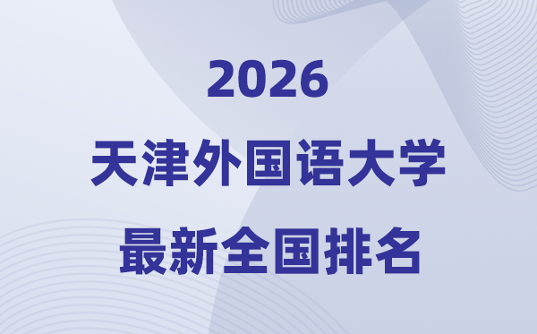 天津外国语大学排名全国第几位(2026最新排行榜)