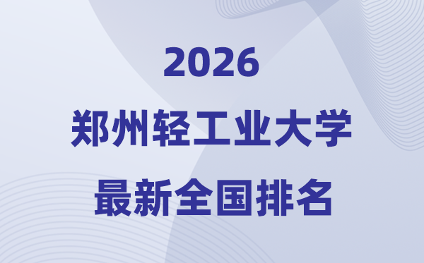 郑州轻工业大学排名全国第几位(2026最新排行榜)