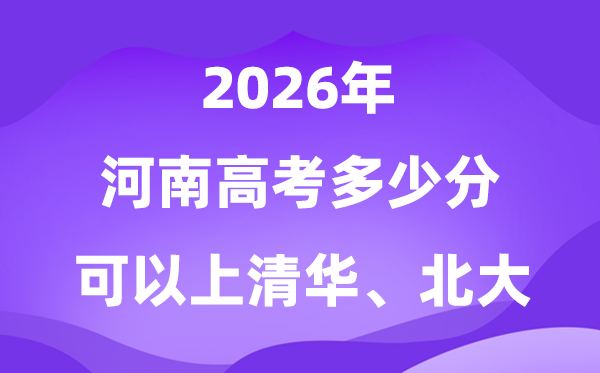 2026河南高考多少分可以上清华北大？附最低分数线