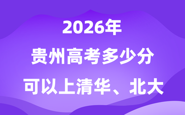 2026贵州高考多少分能上清华北大？附最低分数线