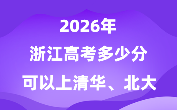2026浙江上清华北大要多少分？附高考最低分数线