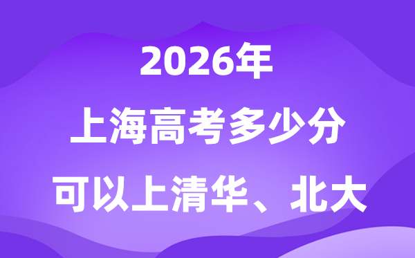 2026上海高考多少分可以上清华北大？附最低分数线