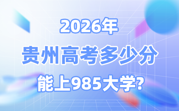 2026贵州高考多少分能上985？附各校最低录取分数线