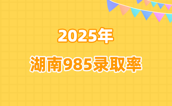 2025年湖南高考985录取率是多少（2026参考）