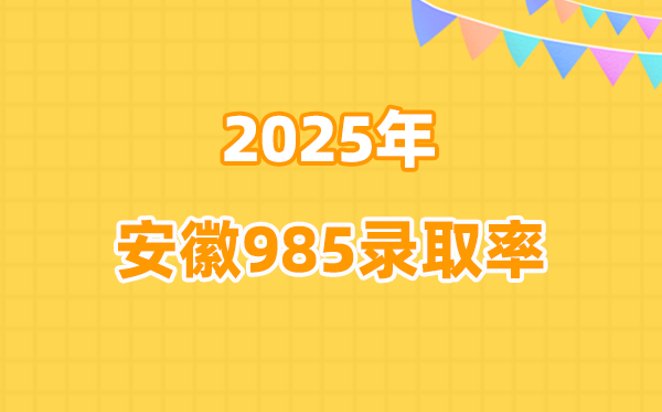2025年安徽高考985录取率是多少（2026参考）