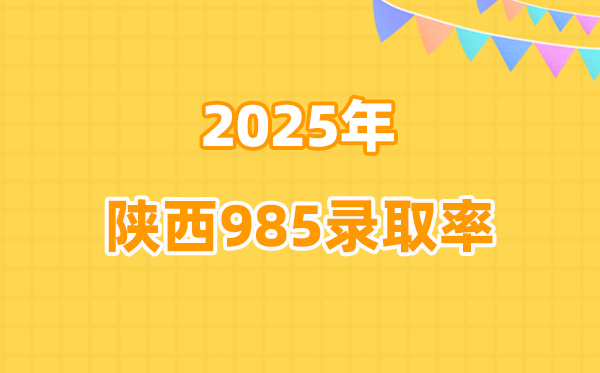 2025年陕西高考985录取率是多少（2026参考）