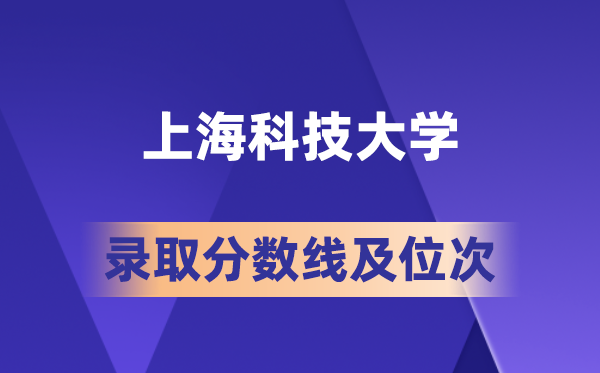 上海科技大学在各省的录取分数线及位次,2026届高考生多少分能上?