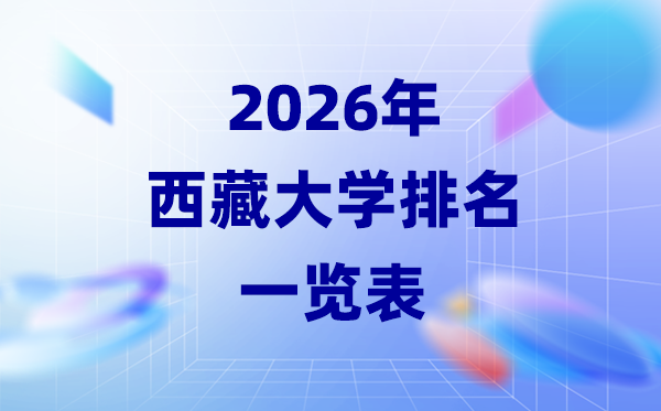 2026年西藏大学排名一览表(西藏本科院校最新排行榜)