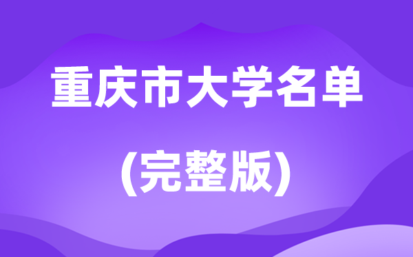2026重庆市大学名单一览表,76所高校最新完整版