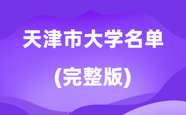 2026天津市大学名单一览表,56所高校最新完整版