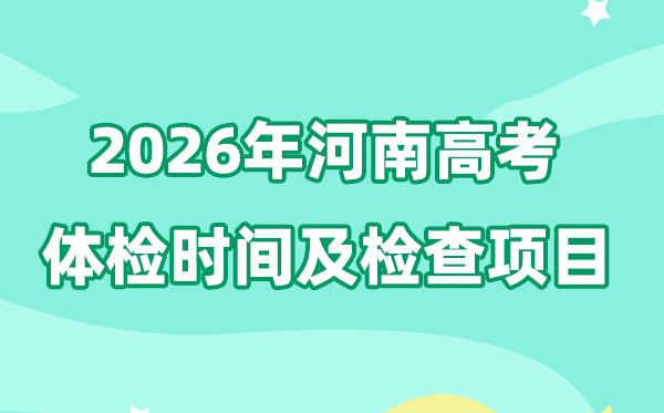 2026年河南高考体检时间是什么时候,有哪些检查项目？