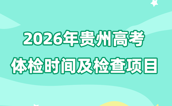 贵州2026年高考体检时间是什么时候,有哪些检查项目?