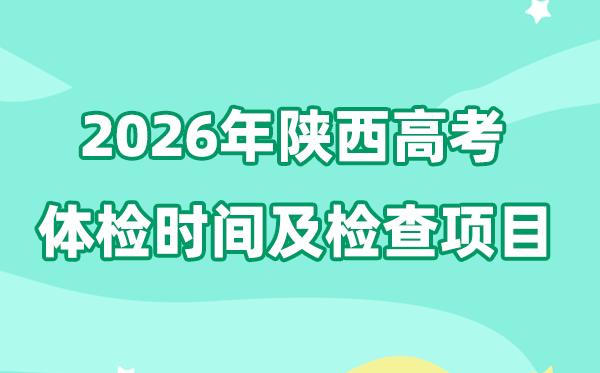 陕西2026年高考体检时间是什么时候,有哪些检查项目?