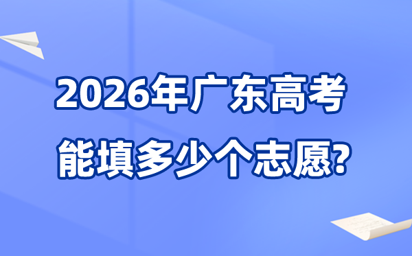 2026年广东可以填多少个高考志愿,各批次能报考的学校和专业数量