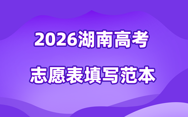 2026年湖南高考志愿表格填写范本(附查找入口及志愿数量)