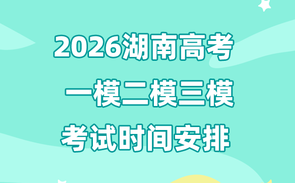 2026湖南高考一模二模三模时间安排,一般什么时候考?