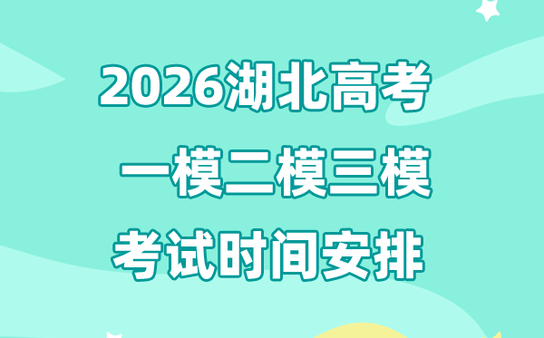 2026湖北高考一模二模三模时间安排,一般什么时候考?