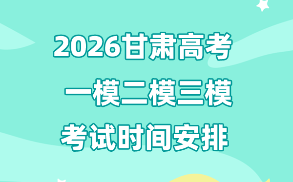 2026甘肃高考一模二模三模时间安排,一般什么时候考?
