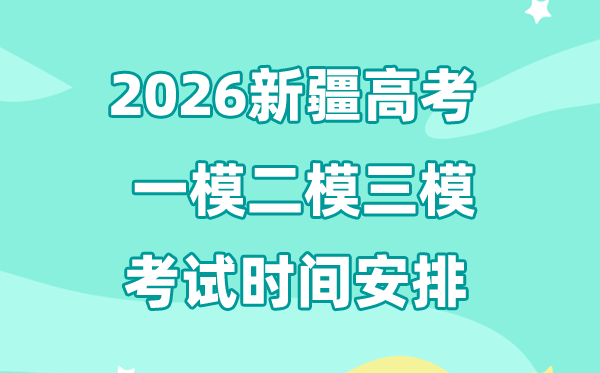2026新疆高考一模二模三模时间安排,一般什么时候考?