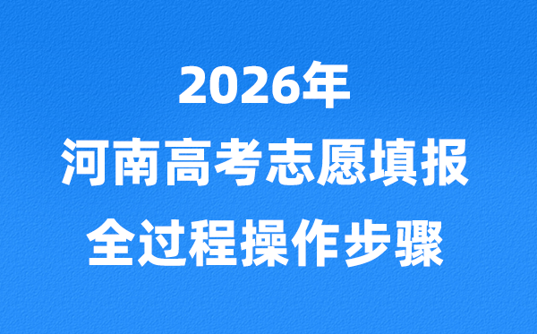 2026年河南高考志愿怎么填报,全过程详细操作步骤及流程