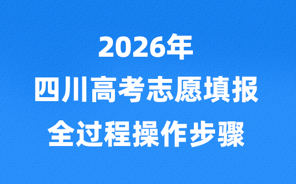 2026年四川高考志愿怎么填报,全过程详细操作步骤及流程
