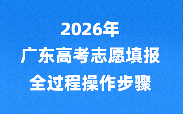 2026年广东高考志愿怎么填报,全过程详细操作步骤及流程