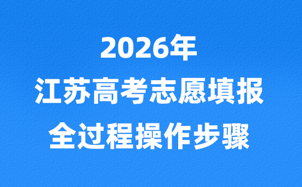 2026年江苏高考志愿怎么填报,全过程详细操作步骤及技巧