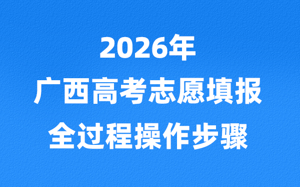 2026年广西高考志愿怎么填报,全过程详细操作步骤及流程