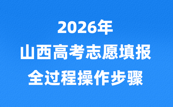 2026年山西高考志愿怎么填报,全过程详细操作步骤及流程