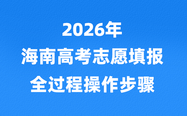 2026年海南高考志愿怎么填报,志愿填报系统使用方法