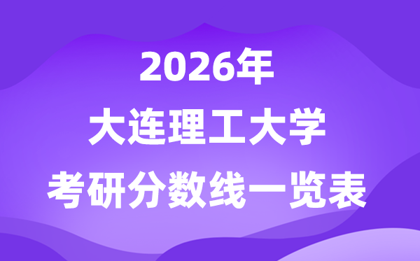大连理工大学2026考研分数线一览表（含2025年复试线）