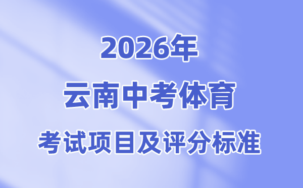 2026年云南中考体育考试项目有哪些,云南中考体育考试评分标准