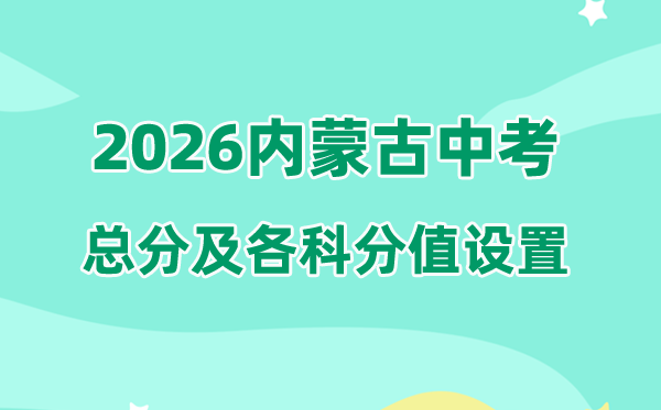 2026年内蒙古中考总分多少,内蒙古中考各科满分都是多少分