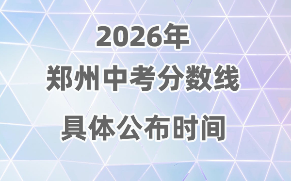 2026年郑州市中考分数线公布时间具体是什么时候？