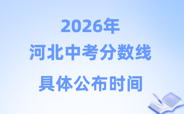 2026年河北省各市中考分数线公布时间一览表（11市完整版）